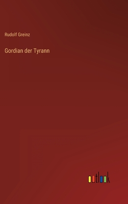 Gordian Der Tyrann - Greinz, Rudolf