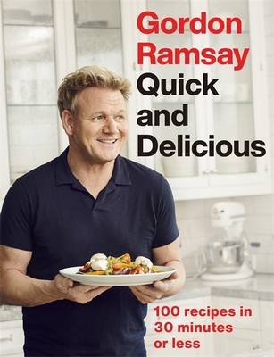 Gordon Ramsay Quick & Delicious: 100 recipes in 30 minutes or less - Ramsay, Gordon