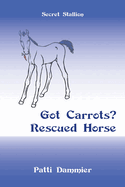 Got Carrots? Rescued Horse: Secret Stallion