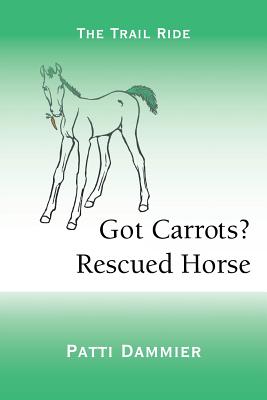Got Carrots? Rescued Horse: The Trail Ride - Dammier, Patti
