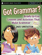 Got Grammar? Ready-To-Use Lessons and Activities That Make Grammar Fun!