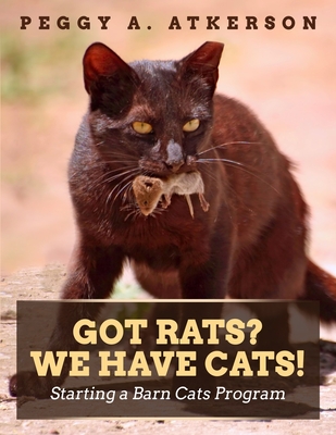 Got Rats? We Have Cats!: Starting a Barn Cats Program - Rainbolt, Dusty (Editor), and Atkerson, Peggy