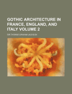 Gothic Architecture in France, England, and Italy; Volume 2