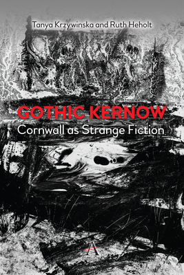 Gothic Kernow: Cornwall as Strange Fiction - Heholt, Ruth, and Krzywinska, Tanya