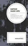 Gothic Mash-Ups: Hybridity, Appropriation, and Intertextuality in Gothic Storytelling