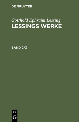 Gotthold Ephraim Lessing: Lessings Werke. Band 2/3 - Muncker, Franz (Editor), and Lessing, G E