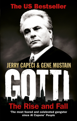 Gotti: The Rise and Fall - Capeci, Jerry, and Mustain, Gene