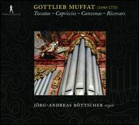 Gottlieb Muffat: Toccatas; Capriccios; Canzonas; Ricercars - J�rg-Andreas B�tticher (organ)