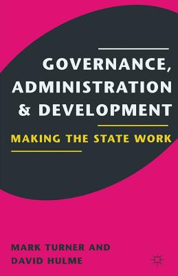 Governance, Administration and Development: Making the State Work - Turner, Mark, and Hulme, David