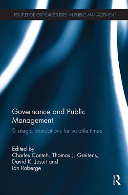 Governance and Public Management: Strategic Foundations for Volatile Times - Conteh, Charles (Editor), and Greitens, Thomas J. (Editor), and Jesuit, David K. (Editor)