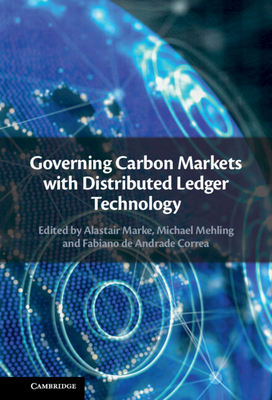 Governing Carbon Markets with Distributed Ledger Technology - Marke, Alastair (Editor), and Mehling, Michael (Editor), and Correa, Fabiano de Andrade (Editor)