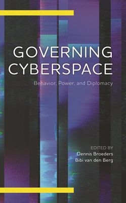 Governing Cyberspace: Behavior, Power and Diplomacy - Broeders, Dennis (Editor), and Berg, Bibi Van Den (Editor)