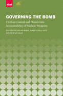 Governing the Bomb: Civilian Control and Democratic Accountability of Nuclear Weapons