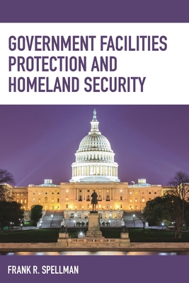 Government Facilities Protection and Homeland Security - Spellman, Frank R