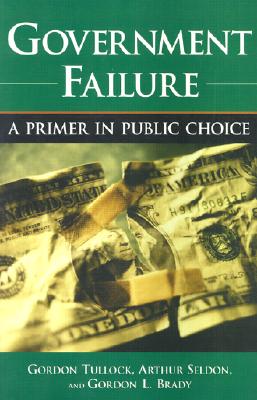 Government Failure: A Primer in Public Choice - Tullock, Gordon, and Tullock Gordonl, and Seldon, Arthur