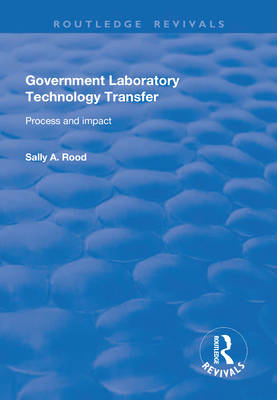 Government Laboratory Technology Transfer: Process and Impact: Process and Impact - Rood, Sally