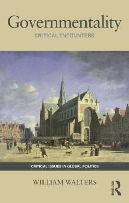 Governmentality: Critical Encounters - Walters, William