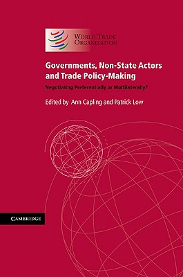 Governments, Non-State Actors and Trade Policy-Making: Negotiating Preferentially or Multilaterally? - Capling, Ann (Editor), and Low, Patrick (Editor)