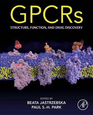 GPCRs: Structure, Function, and Drug Discovery - Jastrzebska, Beata, PhD (Editor), and Park, Paul S.-H., PhD (Editor)