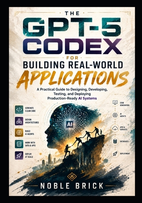 GPT-5 Codex for Building Real-World Applications: GPT-5 Codex for Building Real-World Applications - Brick, Noble
