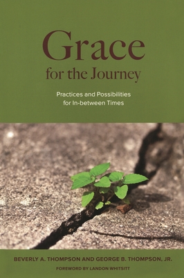 Grace for the Journey: Practices and Possibilities for In-between Times - Thompson, George B, and Thompson, Beverly A