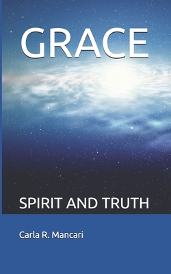 Grace: Spirit and Truth - Mancari, Carla R