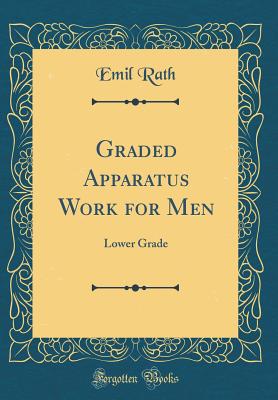 Graded Apparatus Work for Men: Lower Grade (Classic Reprint) - Rath, Emil