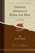 Graded Apparatus Work for Men: Lower Grade (Classic Reprint)