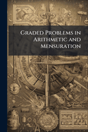 Graded Problems in Arithmetic and Mensuration: Revised and Enlarged