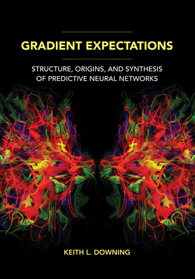 Gradient Expectations: Structure, Origins, and Synthesis of Predictive Neural Networks - Downing, Keith L