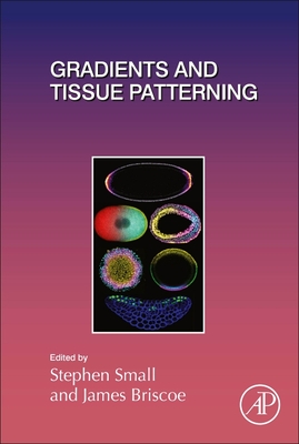 Gradients and Tissue Patterning - Small, Stephen (Volume editor), and Briscoe, James (Volume editor)