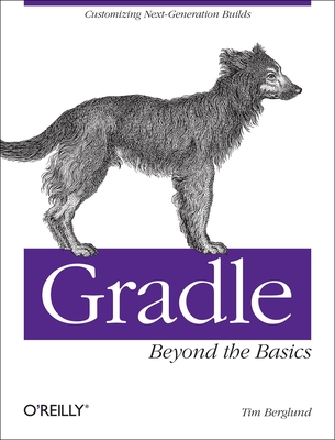 Gradle Beyond the Basics: Customizing Next-Generation Builds - Berglund, Tim