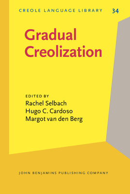 Gradual Creolization: Studies celebrating Jacques Arends - Selbach, Rachel (Editor), and Cardoso, Hugo C. (Editor), and Berg, Margot van den (Editor)