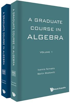 Graduate Course in Algebra, a (in 2 Volumes) - Farmakis, Ioannis, and Moskowitz, Martin