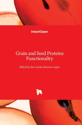 Grain and Seed Proteins Functionality - Jimenez-Lopez, Jose C. (Editor)