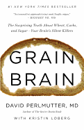 Grain Brain: The Surprising Truth about Wheat, Carbs, and Sugar--Your Brain's Silent Killers