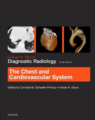 Grainger & Allison's Diagnostic Radiology: Chest and Cardiovascular System - Schaefer-Prokop, Cornelia, and Dixon, Adrian K, MD, Frcp, Frcs