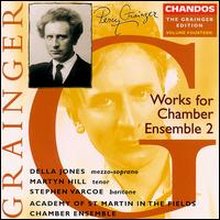 Grainger: Works for Chamber Ensemble 2 - Academy of St. Martin in the Fields Chamber Ensemble; Della Jones (mezzo-soprano); Martyn Hill (tenor);...
