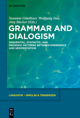 Grammar and Dialogism: Sequential, Syntactic, and Prosodic Patterns Between Emergence and Sedimentation - G�nthner, Susanne (Editor), and Imo, Wolfgang (Editor), and B�cker, J�rg (Editor)