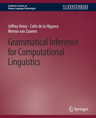 Grammatical Inference for Computational Linguistics - Heinz, Jeffrey, and Higuera, Colin De La, and Zaanen, Menno Van
