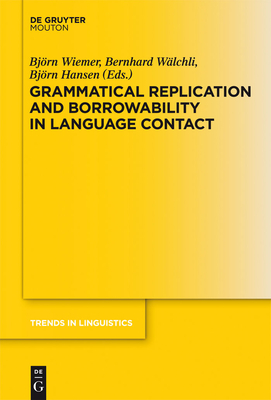Grammatical Replication and Borrowability in Language Contact - Wiemer, Bj�rn (Editor), and W�lchli, Bernhard (Editor), and Hansen, Bj�rn (Editor)
