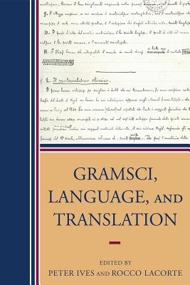 Gramsci, Language, and Translation - Baratta, Giorgio (Contributions by), and Boothman, Derek (Contributions by), and Borghese, Lucia (Contributions by)
