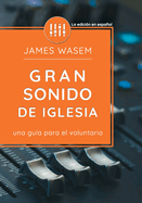 Gran sonido de iglesia: Una gu?a para el voluntario