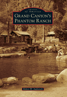 Grand Canyon's Phantom Ranch - Audretsch, Robert W
