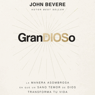 Grandioso: La Manera Asombrosa En Que Un Sano Temor de Dios Transforma Tu Vida