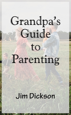 Grandpa's Guide to Parenting - Dickson, Jim