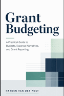 Grant Budgeting: A Practical Guide to Budgets, Expense Narratives, and Grant Reporting