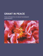 Grant In Peace: From Appomattox To Mount Mcgregor
