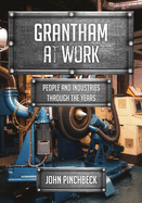Grantham at Work: People and Industries Through the Years