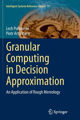 Granular Computing in Decision Approximation: An Application of Rough Mereology - Polkowski, Lech, and Artiemjew, Piotr